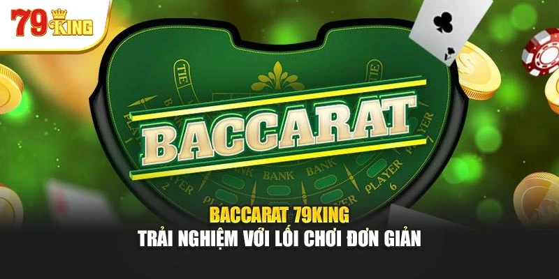 Baccarat 79king - Trải Nghiệm Với Lối Chơi Đơn Giản