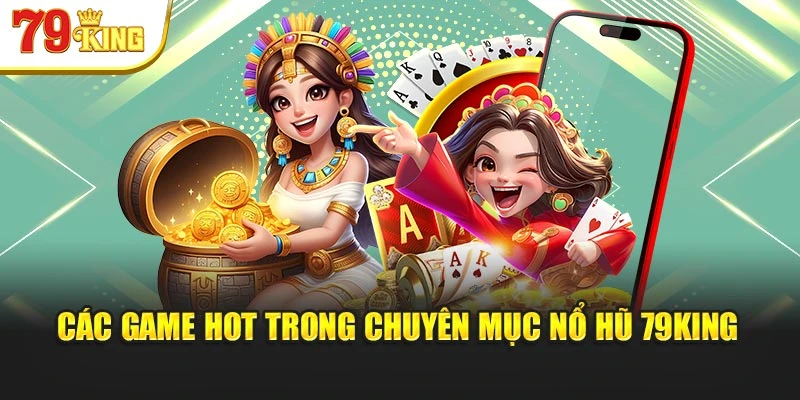 Các game hot trong chuyên mục nổ hũ 79King
