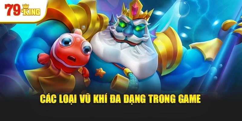 Các loại vũ khí đa dạng trong game