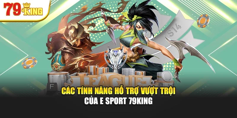 Các tính năng hỗ trợ vượt trội của E Sport 79king