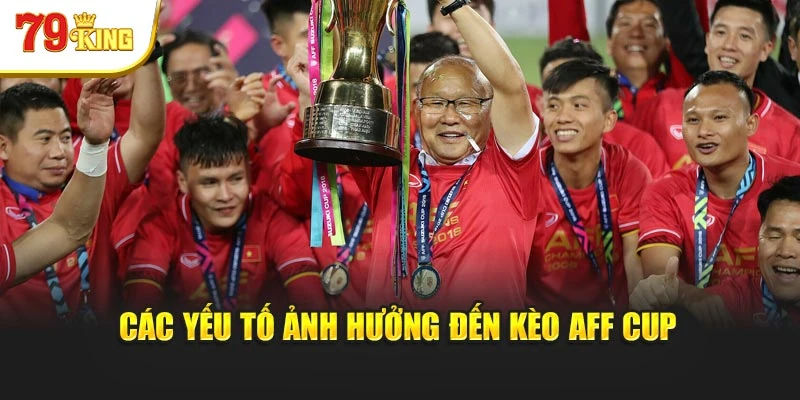 Các yếu tố ảnh hưởng đến kèo AFF Cup