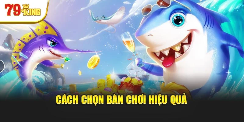 Cách chọn bàn chơi hiệu quả