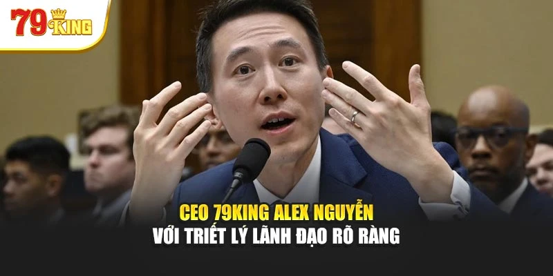 CEO 79King Alex Nguyễn với triết lý lãnh đạo rõ ràng