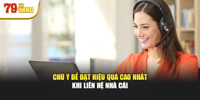 Chú ý để đạt hiệu quả cao nhất khi liên hệ nhà cái