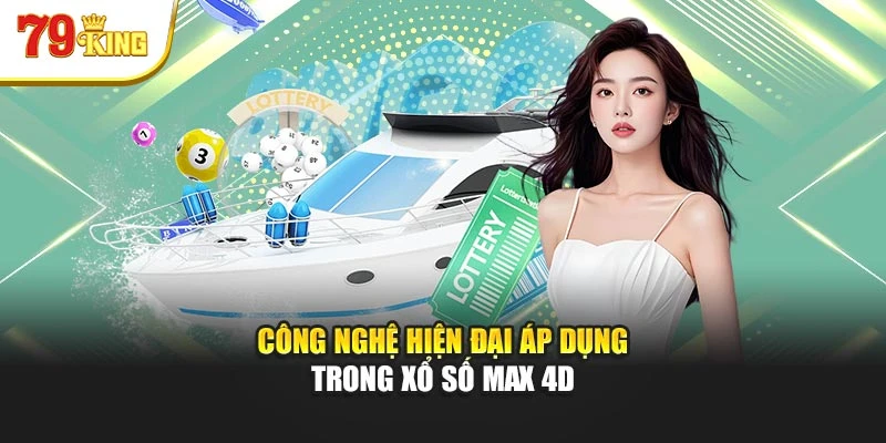 Công nghệ hiện đại áp dụng trong xổ số Max 4D