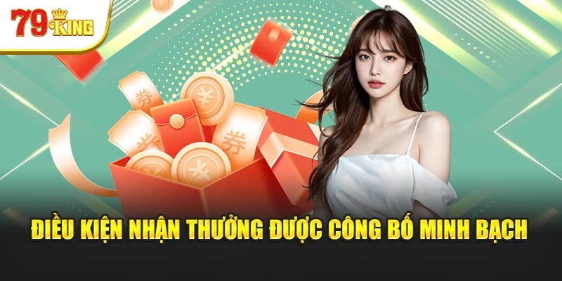 Điều kiện nhận thưởng được công bố minh bạch