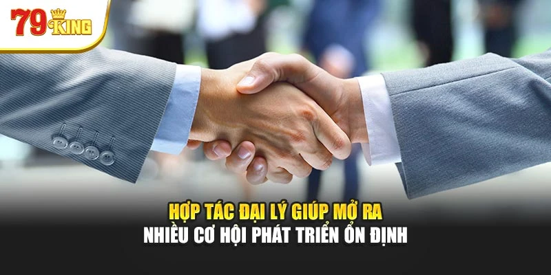 Hợp tác đại lý giúp mở ra nhiều cơ hội phát triển ổn định