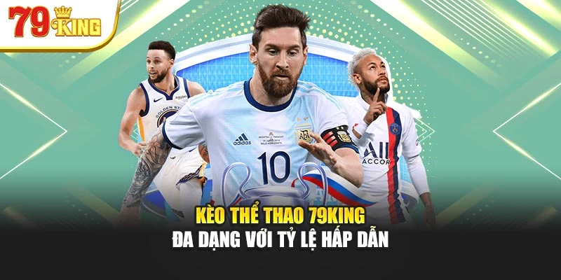 Kèo thể thao 79King đa dạng với tỷ lệ hấp dẫn