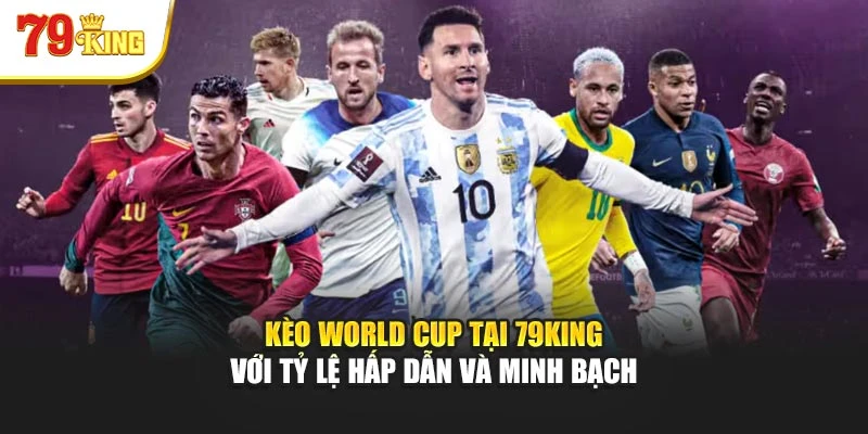Kèo World Cup Tại 79king Với Tỷ Lệ Hấp Dẫn Và Minh Bạch