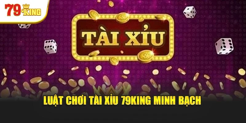 Luật chơi tài xỉu 79King minh bạch