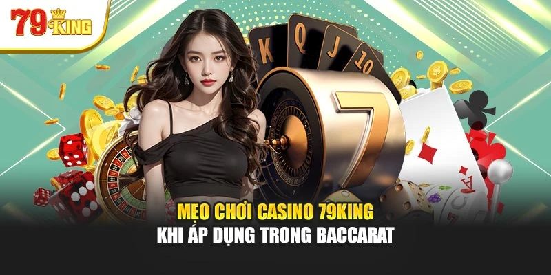 Mẹo chơi casino 79King khi áp dụng trong baccarat