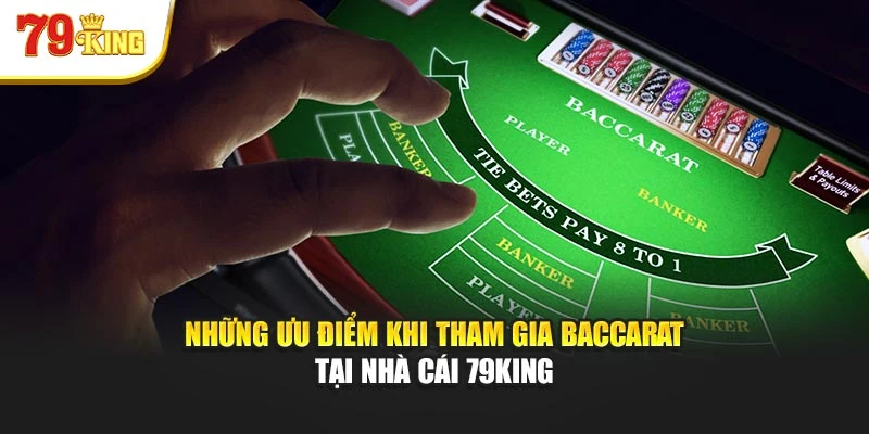 Những ưu điểm khi tham gia Baccarat tại nhà cái 79King
