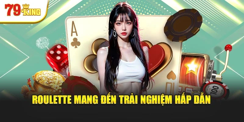 Roulette mang đến trải nghiệm hấp dẫn