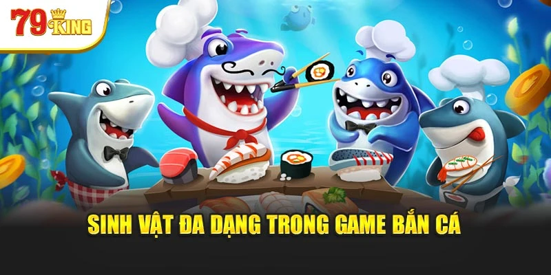 Sinh vật đa dạng trong game bắn cá