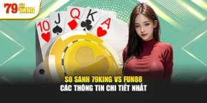 So Sánh 79king Vs Fun88 - Các Thông Tin Chi Tiết Nhất