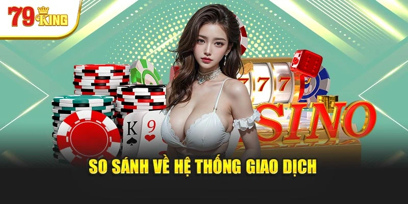 So sánh về hệ thống giao dịch
