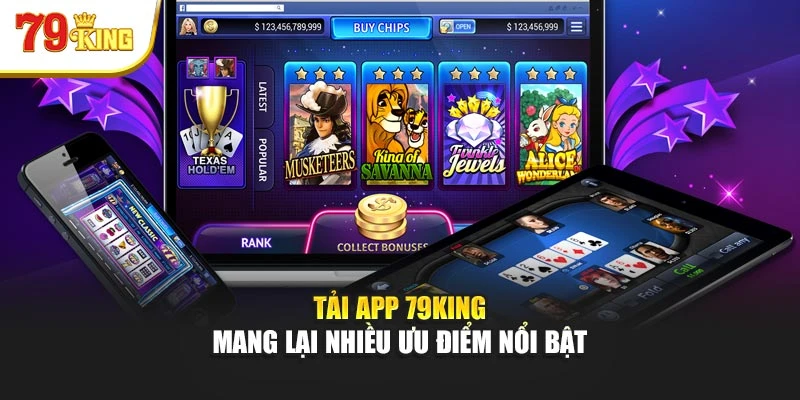 Tải app 79King mang lại nhiều ưu điểm nổi bật