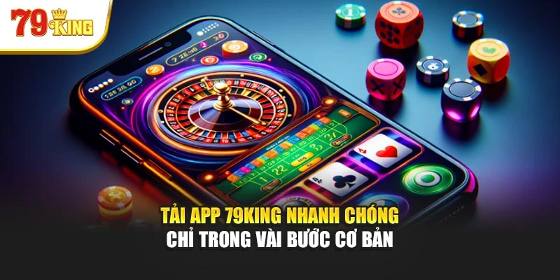 Tải App 79king Nhanh Chóng Chỉ Trong Vài Bước Cơ Bản