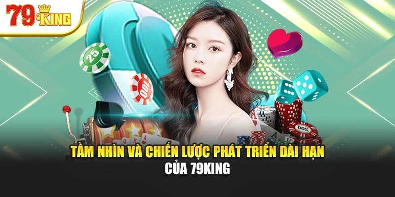Tầm nhìn và chiến lược phát triển dài hạn của 79king
