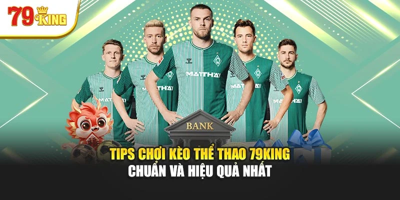 Tips Chơi Kèo Thể Thao 79king Chuẩn Và Hiệu Quả Nhất