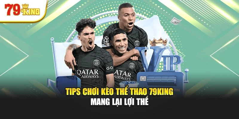 Tips chơi kèo thể thao 79King mang lại lợi thế
