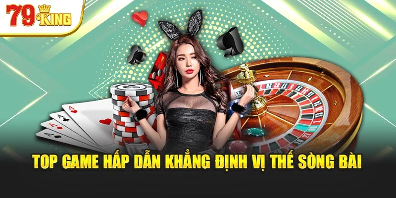 Top game hấp dẫn khẳng định vị thế sòng bài