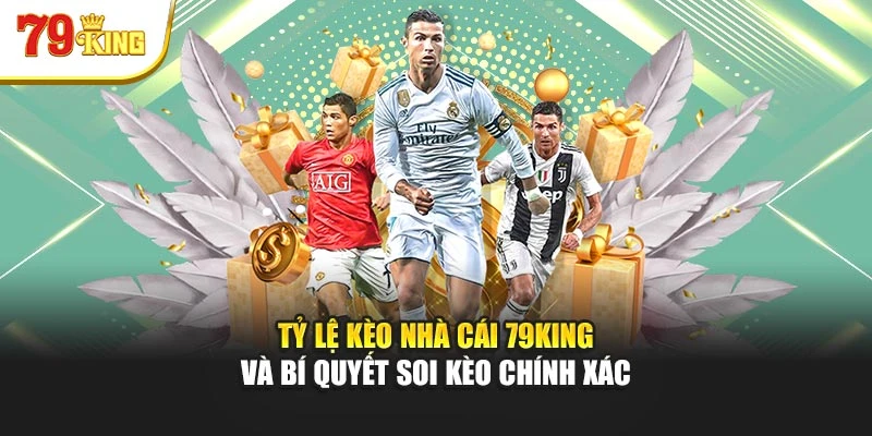 Tỷ Lệ Kèo Nhà Cái 79King Và Bí Quyết Soi Kèo Chính Xác