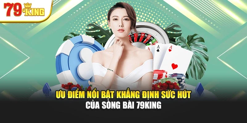 Ưu điểm nổi bật khẳng định sức hút của sòng bài 79King