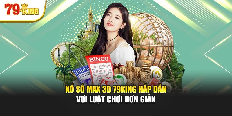 Xổ Số Max 3D 79king Hấp Dẫn Với Luật Chơi Đơn Giản