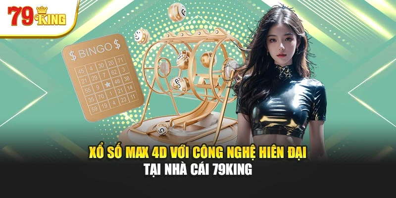 Xổ Số Max 4D Với Công Nghệ Hiên Đại Tại Nhà Cái 79king