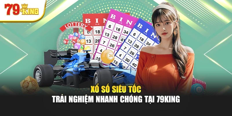 Xổ Số Siêu Tốc - Trải Nghiệm Nhanh Chóng Tại 79king